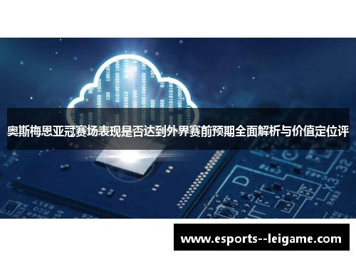 奥斯梅恩亚冠赛场表现是否达到外界赛前预期全面解析与价值定位评 奥斯梅恩亚冠赛场表现是否达到外界赛前预期全面解析与价值定位评