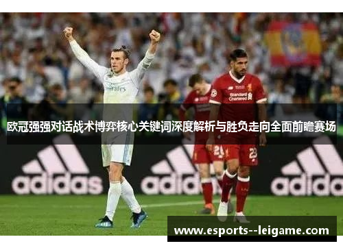 欧冠强强对话战术博弈核心关键词深度解析与胜负走向全面前瞻赛场