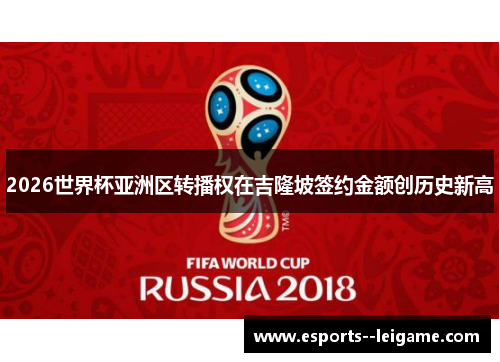 2026世界杯亚洲区转播权在吉隆坡签约金额创历史新高 2026世界杯亚洲区转播权在吉隆坡签约金额创历史新高